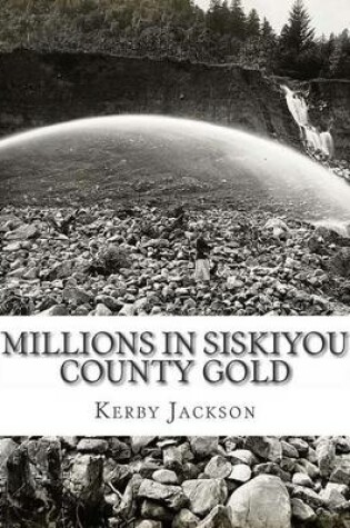 Cover of Millions in Siskiyou County Gold