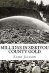 Book cover for Millions in Siskiyou County Gold