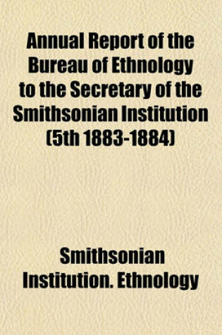 Cover of Annual Report of the Bureau of Ethnology to the Secretary of the Smithsonian Institution (5th 1883-1884)