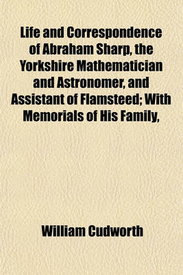 Book cover for Life and Correspondence of Abraham Sharp, the Yorkshire Mathematician and Astronomer, and Assistant of Flamsteed; With Memorials of His Family,