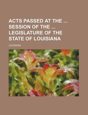 Book cover for Acts Passed at the Session of the Legislature of the State of Louisiana