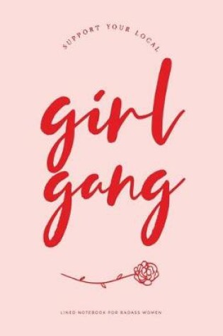 Cover of Support Your Local Girl Gang Lined Notebook for Badass Women