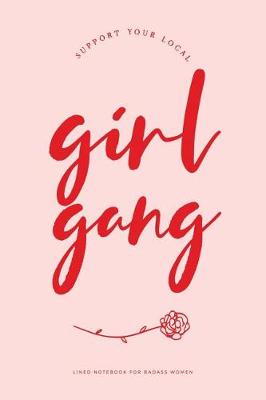 Book cover for Support Your Local Girl Gang Lined Notebook for Badass Women