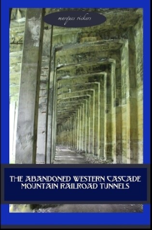 Cover of The Abandoned Western Cascade Mountain Railroad Tunnels