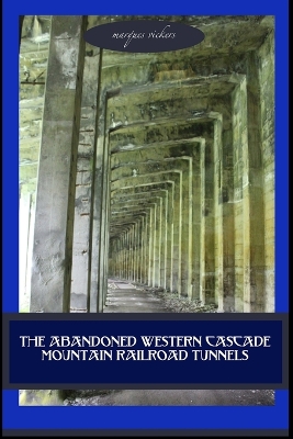 Book cover for The Abandoned Western Cascade Mountain Railroad Tunnels