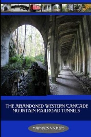 Cover of The Abandoned Western Cascade Mountain Railroad Tunnels