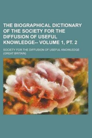 Cover of The Biographical Dictionary of the Society for the Diffusion of Useful Knowledge-- Volume 1, PT. 2