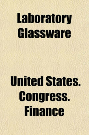 Cover of Laboratory Glassware & Scientific and Surgical Instruments. Hearings Before the Subcom on H.R. 7785 Dec. 12, 13, 1919