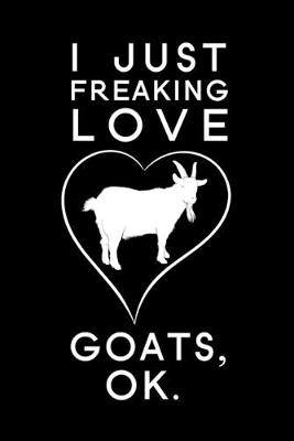 Book cover for I Just Freaking Love Goats Ok