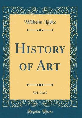 Book cover for History of Art, Vol. 2 of 2 (Classic Reprint)