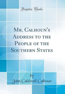 Book cover for Mr. Calhoun's Address to the People of the Southern States (Classic Reprint)