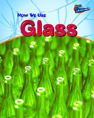 Cover of Raintree Perspectives: Using Materials - How We Use Glass