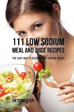 Cover of 111 Low Sodium Meal and Juice Recipes
