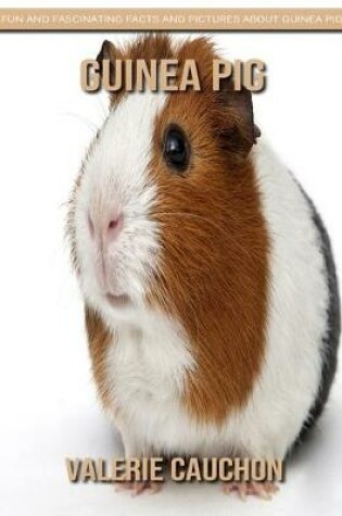 Cover of Guinea Pig - Fun and Fascinating Facts and Pictures About Guinea Pig