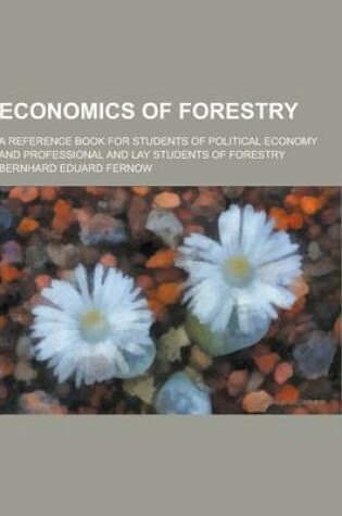 Cover of Economics of Forestry; A Reference Book for Students of Political Economy and Professional and Lay Students of Forestry