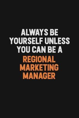 Book cover for Always Be Yourself Unless You Can Be A Regional Marketing Manager