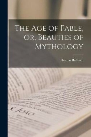 Cover of The Age of Fable, or, Beauties of Mythology