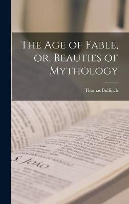 Book cover for The Age of Fable, or, Beauties of Mythology