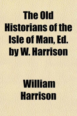 Cover of The Old Historians of the Isle of Man, Ed. by W. Harrison