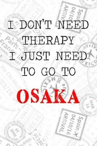 Cover of I Don't Need Therapy I Just Need To Go To Osaka