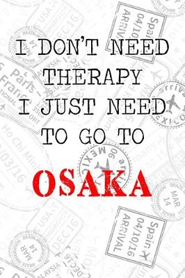 Book cover for I Don't Need Therapy I Just Need To Go To Osaka