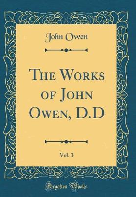 Book cover for The Works of John Owen, D.D, Vol. 3 (Classic Reprint)