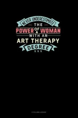 Cover of Never Underestimate The Power Of A Woman With An Art Therapy Degree