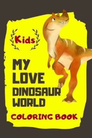 Cover of Kids My Love Dinosaur World Coloring Book