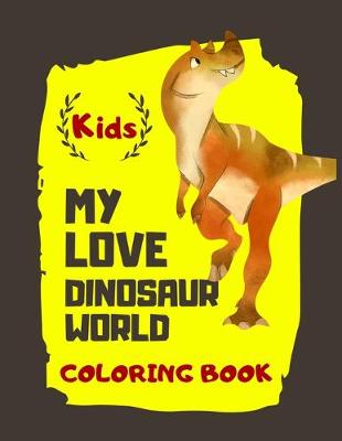 Book cover for Kids My Love Dinosaur World Coloring Book