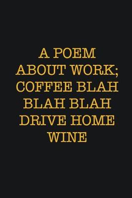 Book cover for A Poem About Work; Coffee Blah Blah Blah Drive Home Wine