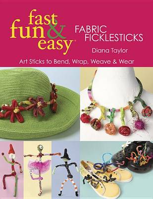 Book cover for Fast, Fun & Easy Fabric Ficklesticks