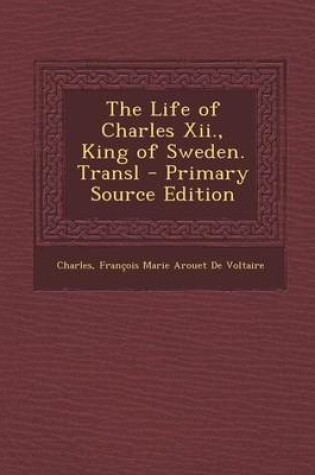 Cover of The Life of Charles XII., King of Sweden. Transl - Primary Source Edition