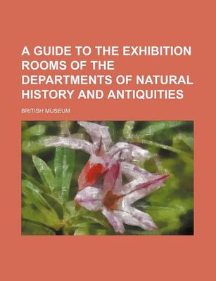 Book cover for A Guide to the Exhibition Rooms of the Departments of Natural History and Antiquities