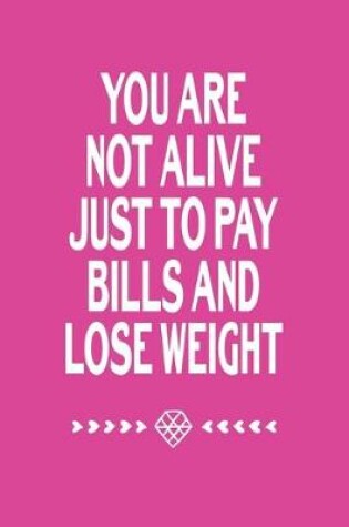 Cover of You Are Not Alive Just To Pay Bills And Lose Weight