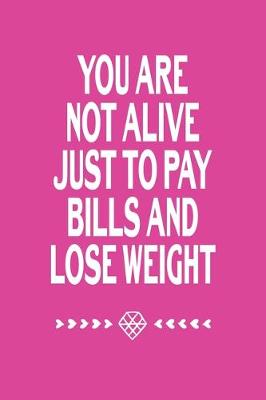 Book cover for You Are Not Alive Just To Pay Bills And Lose Weight