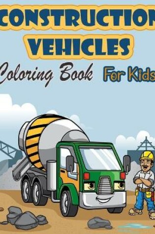 Cover of Construction Vehicles Coloring Book For Kids