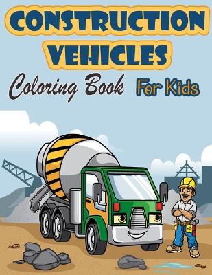Book cover for Construction Vehicles Coloring Book For Kids