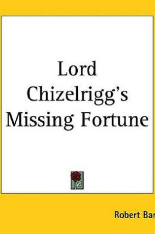 Cover of Lord Chizelrigg's Missing Fortune