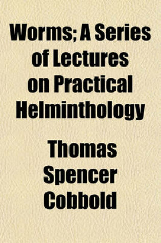 Cover of Worms, a Series of Lectures on Practical Helminthology; A Series of Lectures on Practical Helminthology