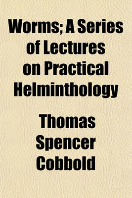 Book cover for Worms, a Series of Lectures on Practical Helminthology; A Series of Lectures on Practical Helminthology