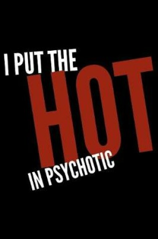 Cover of I put the hot in psychotic