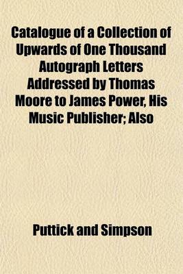 Book cover for Catalogue of a Collection of Upwards of One Thousand Autograph Letters Addressed by Thomas Moore to James Power, His Music Publisher; Also