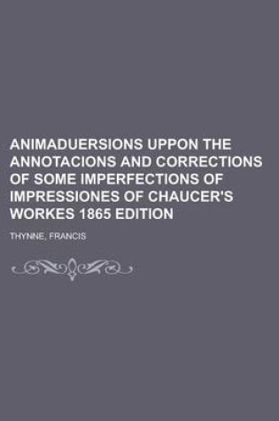 Cover of Animaduersions Uppon the Annotacions and Corrections of Some Imperfections of Impressiones of Chaucer's Workes 1865 Edition