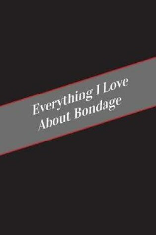 Cover of Everything I Love About Bondage