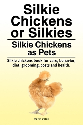 Book cover for Silkie Chickens or Silkies. Silkie Chickens as Pets. Silkie chickens book for care, behavior, diet, grooming, costs and health.