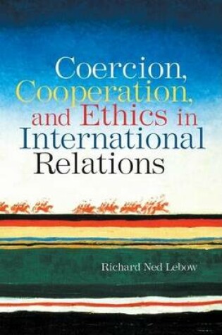 Cover of Coercion, Cooperation, and Ethics in International Relations