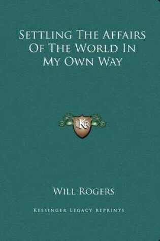 Cover of Settling the Affairs of the World in My Own Way