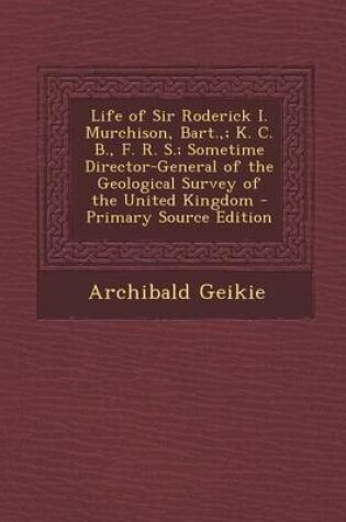 Cover of Life of Sir Roderick I. Murchison, Bart.; K. C. B., F. R. S.; Sometime Director-General of the Geological Survey of the United Kingdom