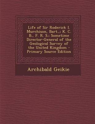 Book cover for Life of Sir Roderick I. Murchison, Bart.; K. C. B., F. R. S.; Sometime Director-General of the Geological Survey of the United Kingdom