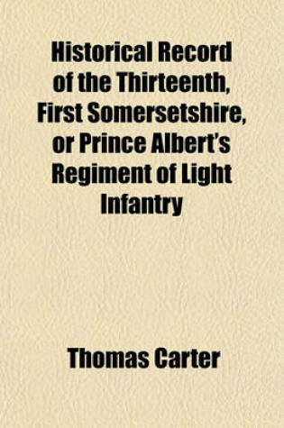 Cover of Historical Record of the Thirteenth, First Somersetshire, or Prince Albert's Regiment of Light Infantry